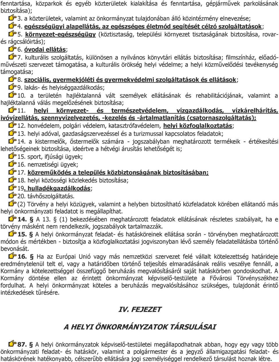 környezet-egészségügy (köztisztaság, települési környezet tisztaságának biztosítása, rovarés rágcsálóirtás); 6. óvodai ellátás; 7.