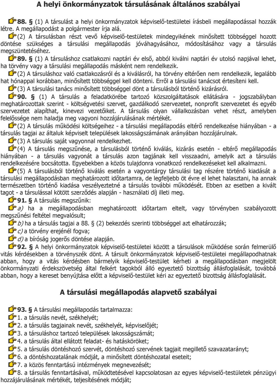 89. (1) A társuláshoz csatlakozni naptári év első, abból kiválni naptári év utolsó napjával lehet, ha törvény vagy a társulási megállapodás másként nem rendelkezik.