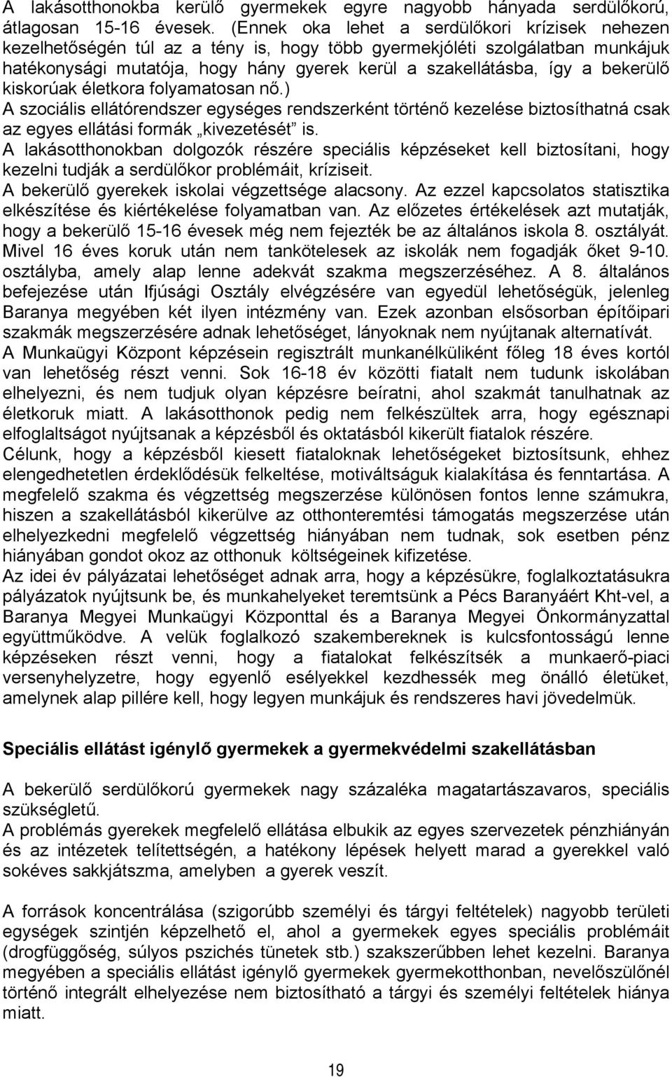 bekerülő kiskorúak életkora folyamatosan nő.) A szociális ellátórendszer egységes rendszerként történő kezelése biztosíthatná csak az egyes ellátási formák kivezetését is.