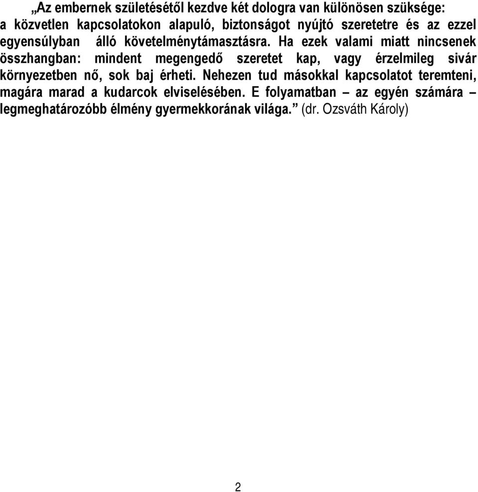 Ha ezek valami miatt nincsenek összhangban: mindent megengedő szeretet kap, vagy érzelmileg sivár környezetben nő, sok baj