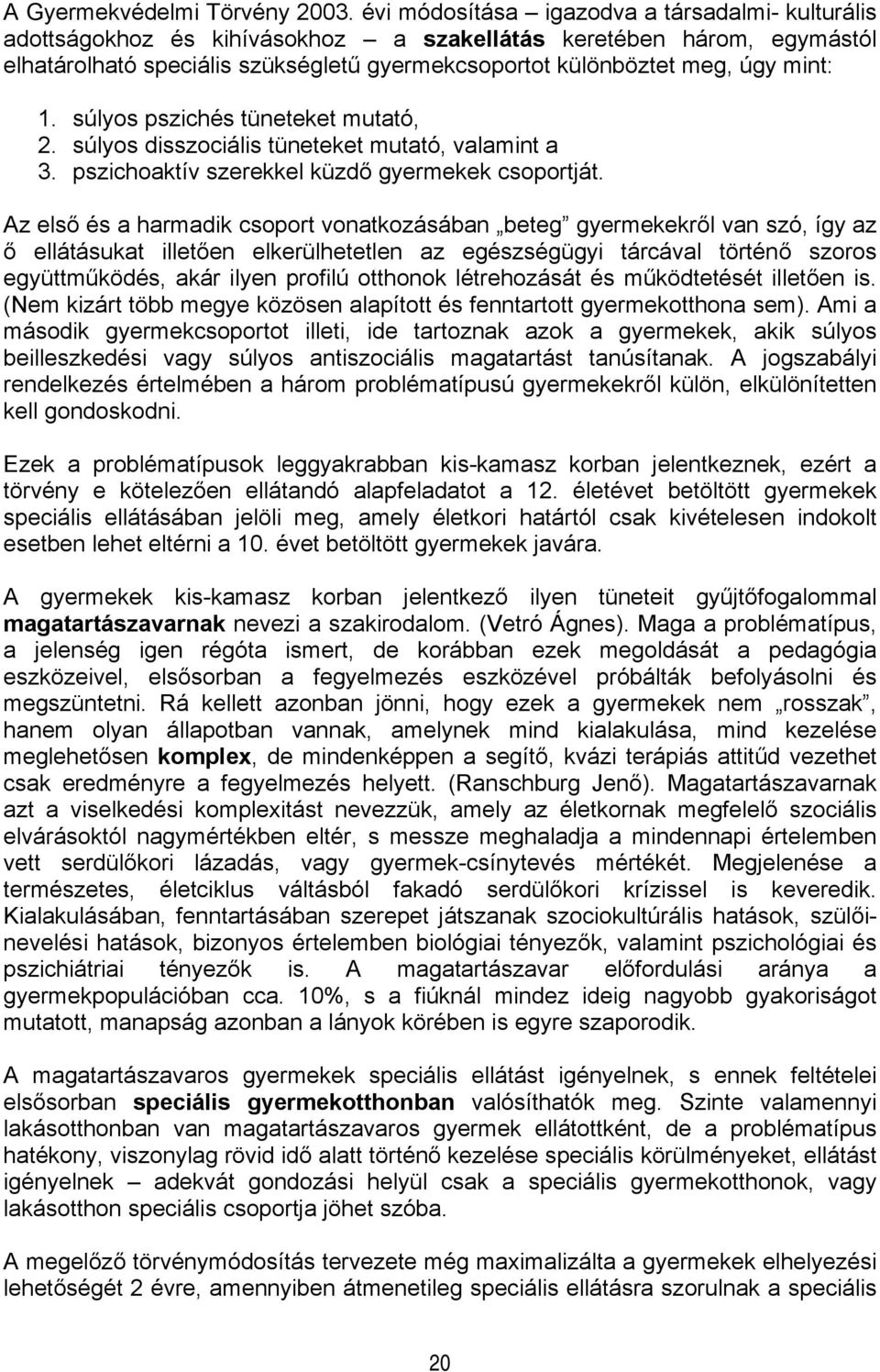 1. súlyos pszichés tüneteket mutató, 2. súlyos disszociális tüneteket mutató, valamint a 3. pszichoaktív szerekkel küzdő gyermekek csoportját.