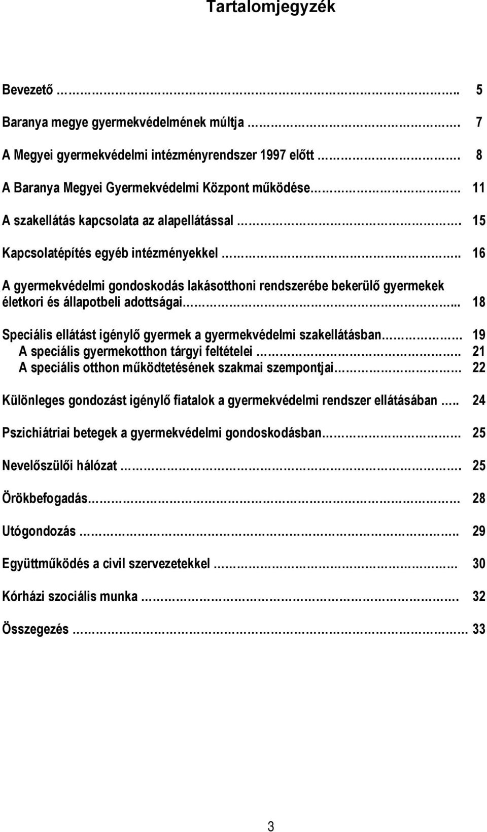 . 16 A gyermekvédelmi gondoskodás lakásotthoni rendszerébe bekerülő gyermekek életkori és állapotbeli adottságai.