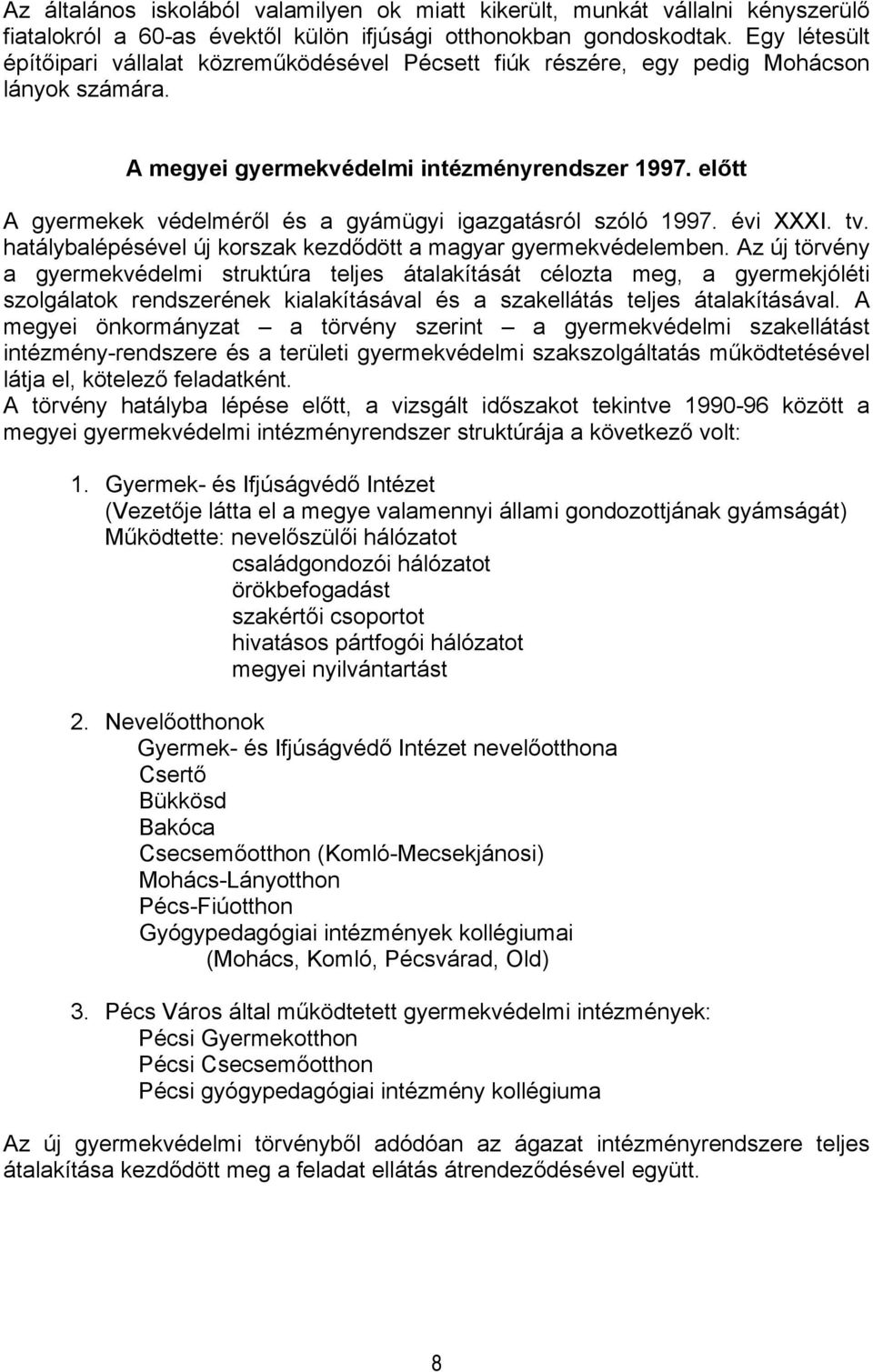 előtt A gyermekek védelméről és a gyámügyi igazgatásról szóló 1997. évi XXXI. tv. hatálybalépésével új korszak kezdődött a magyar gyermekvédelemben.