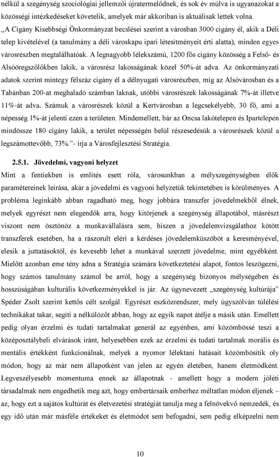 megtalálhatóak. A legnagyobb lélekszámú, 1200 fős cigány közösség a Felső- és Alsóöregszőlőkben lakik, a városrész lakosságának közel 50%-át adva.