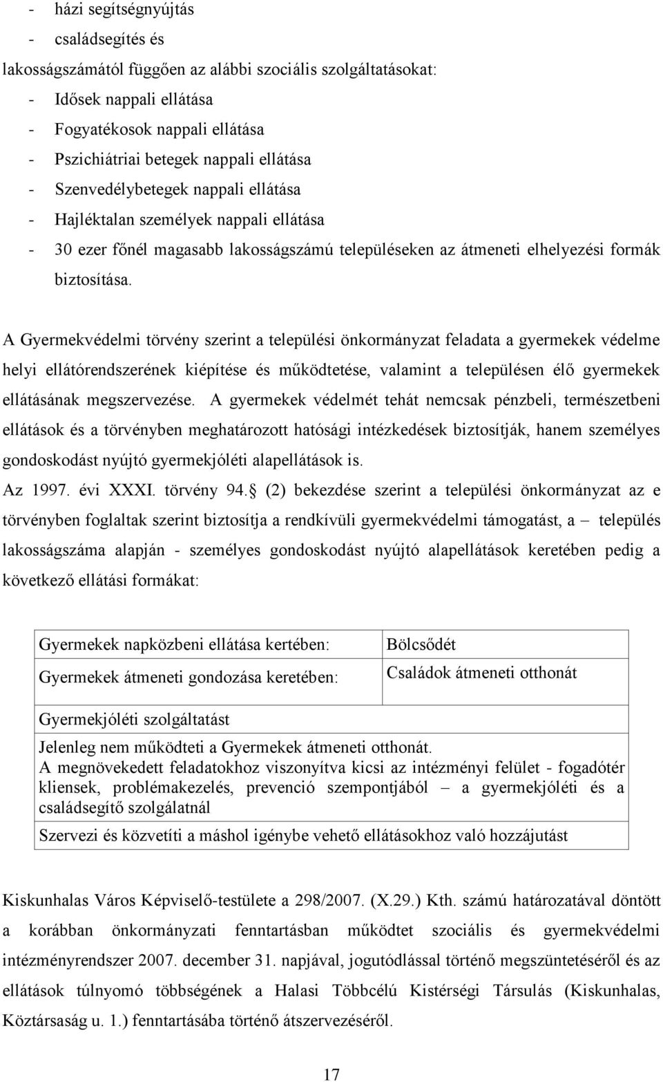 A Gyermekvédelmi törvény szerint a települési önkormányzat feladata a gyermekek védelme helyi ellátórendszerének kiépítése és működtetése, valamint a településen élő gyermekek ellátásának