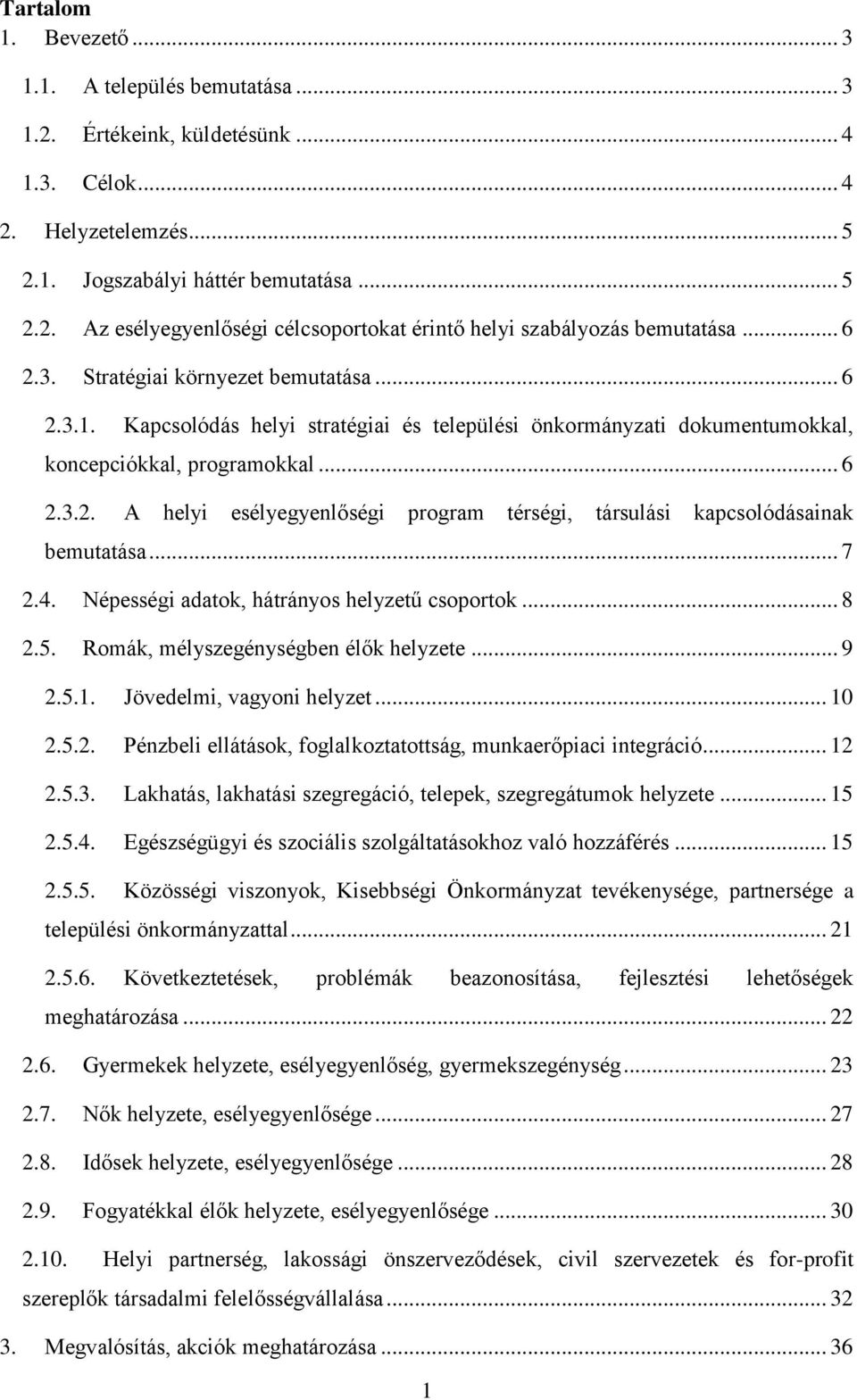 .. 7 2.4. Népességi adatok, hátrányos helyzetű csoportok... 8 2.5. Romák, mélyszegénységben élők helyzete... 9 2.5.1. Jövedelmi, vagyoni helyzet... 10 2.5.2. Pénzbeli ellátások, foglalkoztatottság, munkaerőpiaci integráció.