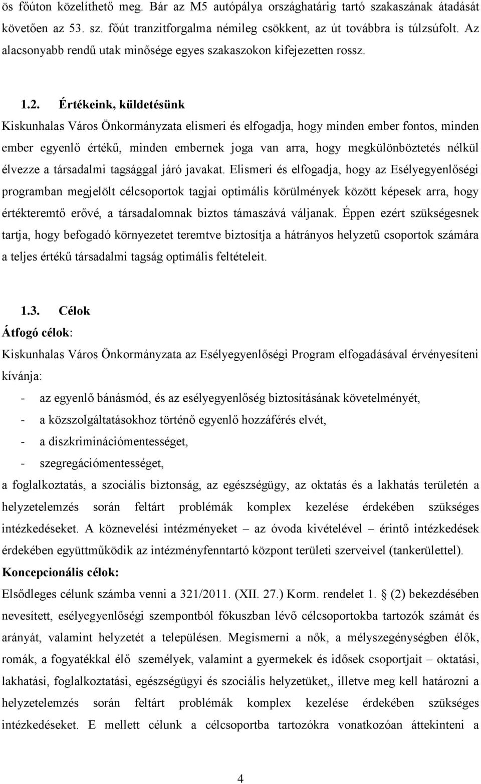 Értékeink, küldetésünk Kiskunhalas Város Önkormányzata elismeri és elfogadja, hogy minden ember fontos, minden ember egyenlő értékű, minden embernek joga van arra, hogy megkülönböztetés nélkül