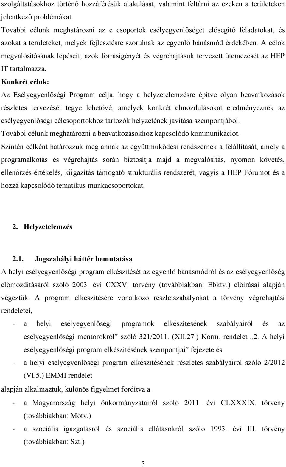 A célok megvalósításának lépéseit, azok forrásigényét és végrehajtásuk tervezett ütemezését az HEP IT tartalmazza.