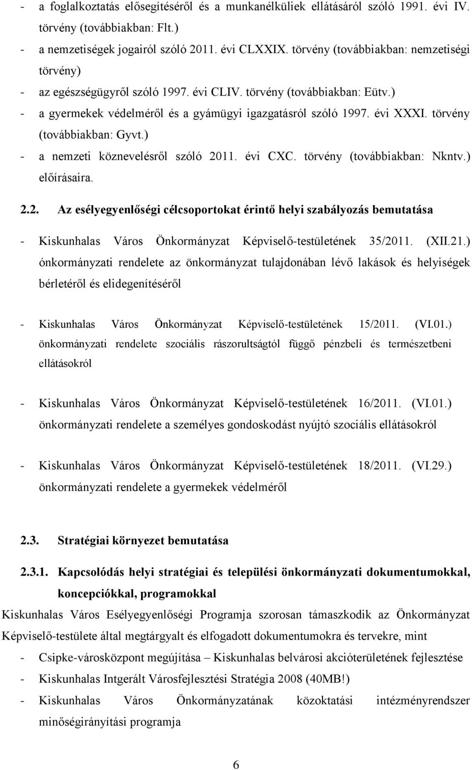 törvény (továbbiakban: Gyvt.) - a nemzeti köznevelésről szóló 2011. évi CXC. törvény (továbbiakban: Nkntv.) előírásaira. 2.2. Az esélyegyenlőségi célcsoportokat érintő helyi szabályozás bemutatása - Kiskunhalas Város Önkormányzat Képviselő-testületének 35/2011.