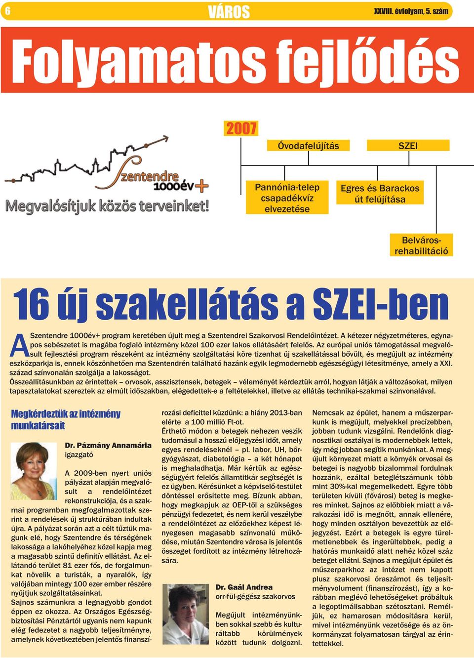 keretében újult meg a Szentendrei Szakorvosi Rendelőintézet. A kétezer négyzetméteres, egynapos sebészetet is magába foglaló intézmény közel 100 ezer lakos ellátásáért felelős.