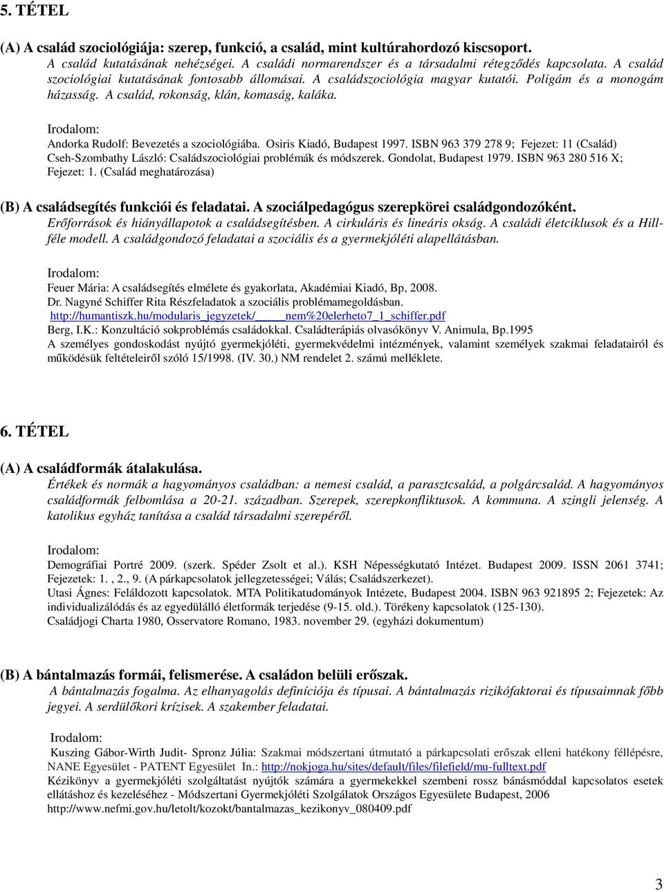 Andorka Rudolf: Bevezetés a szociológiába. Osiris Kiadó, Budapest 1997. ISBN 963 379 278 9; Fejezet: 11 (Család) Cseh-Szombathy László: Családszociológiai problémák és módszerek.