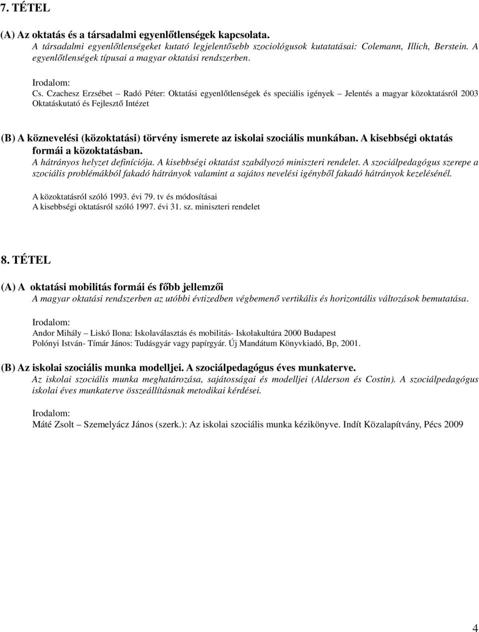 Czachesz Erzsébet Radó Péter: Oktatási egyenlőtlenségek és speciális igények Jelentés a magyar közoktatásról 2003 Oktatáskutató és Fejlesztő Intézet (B) A köznevelési (közoktatási) törvény ismerete