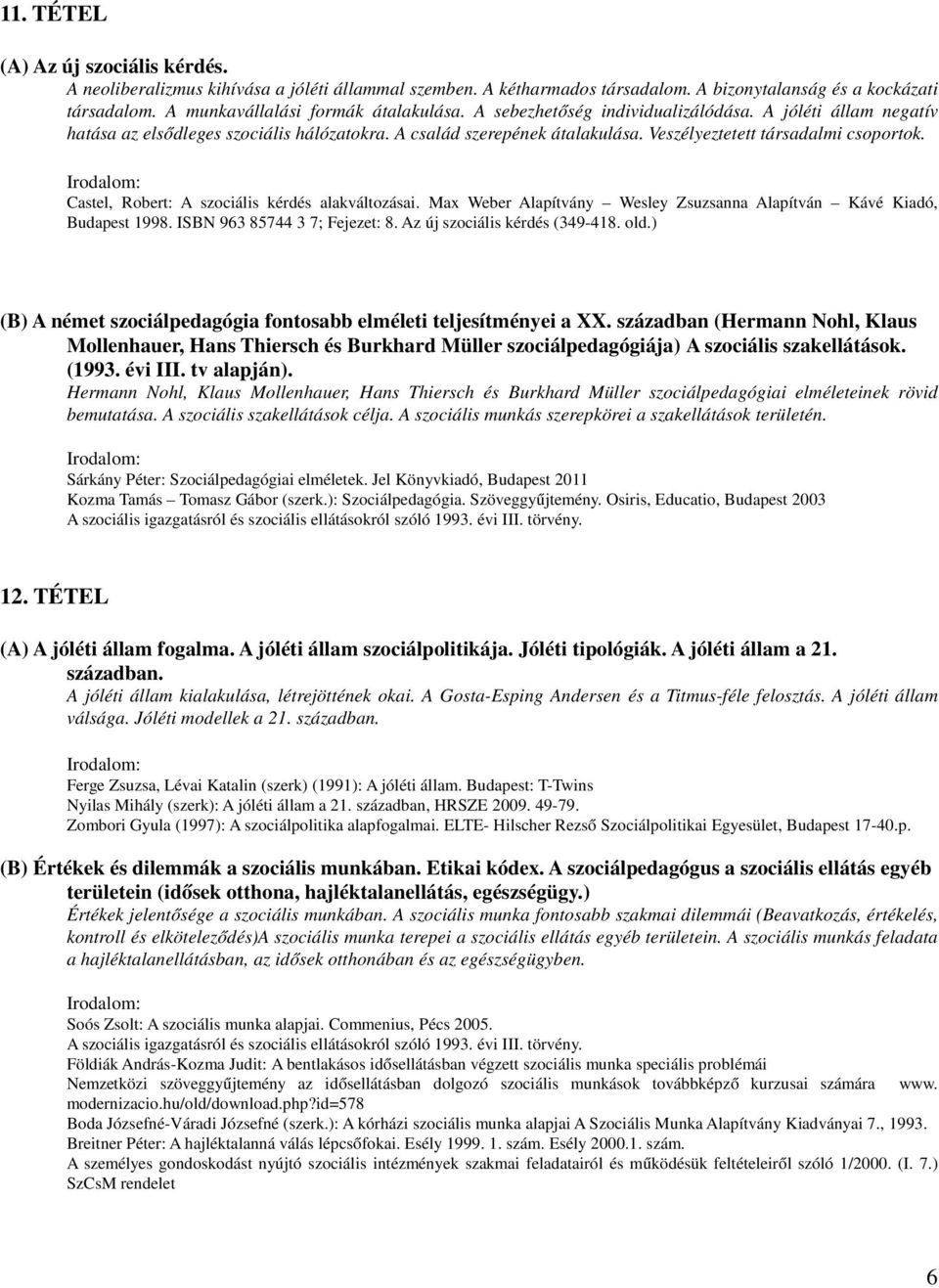 Castel, Robert: A szociális kérdés alakváltozásai. Max Weber Alapítvány Wesley Zsuzsanna Alapítván Kávé Kiadó, Budapest 1998. ISBN 963 85744 3 7; Fejezet: 8. Az új szociális kérdés (349-418. old.