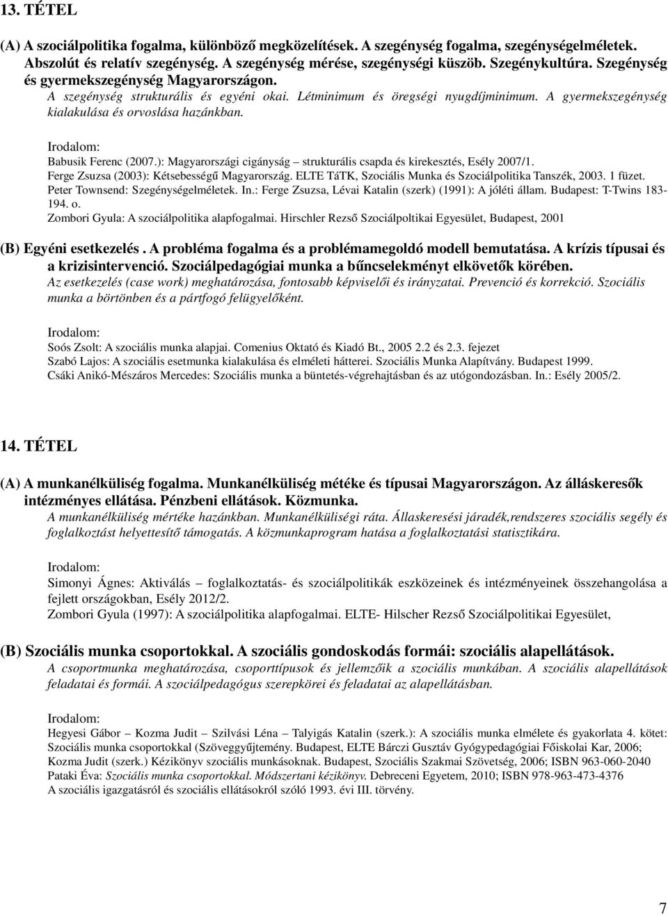 Babusik Ferenc (2007.): Magyarországi cigányság strukturális csapda és kirekesztés, Esély 2007/1. Ferge Zsuzsa (2003): Kétsebességű Magyarország.