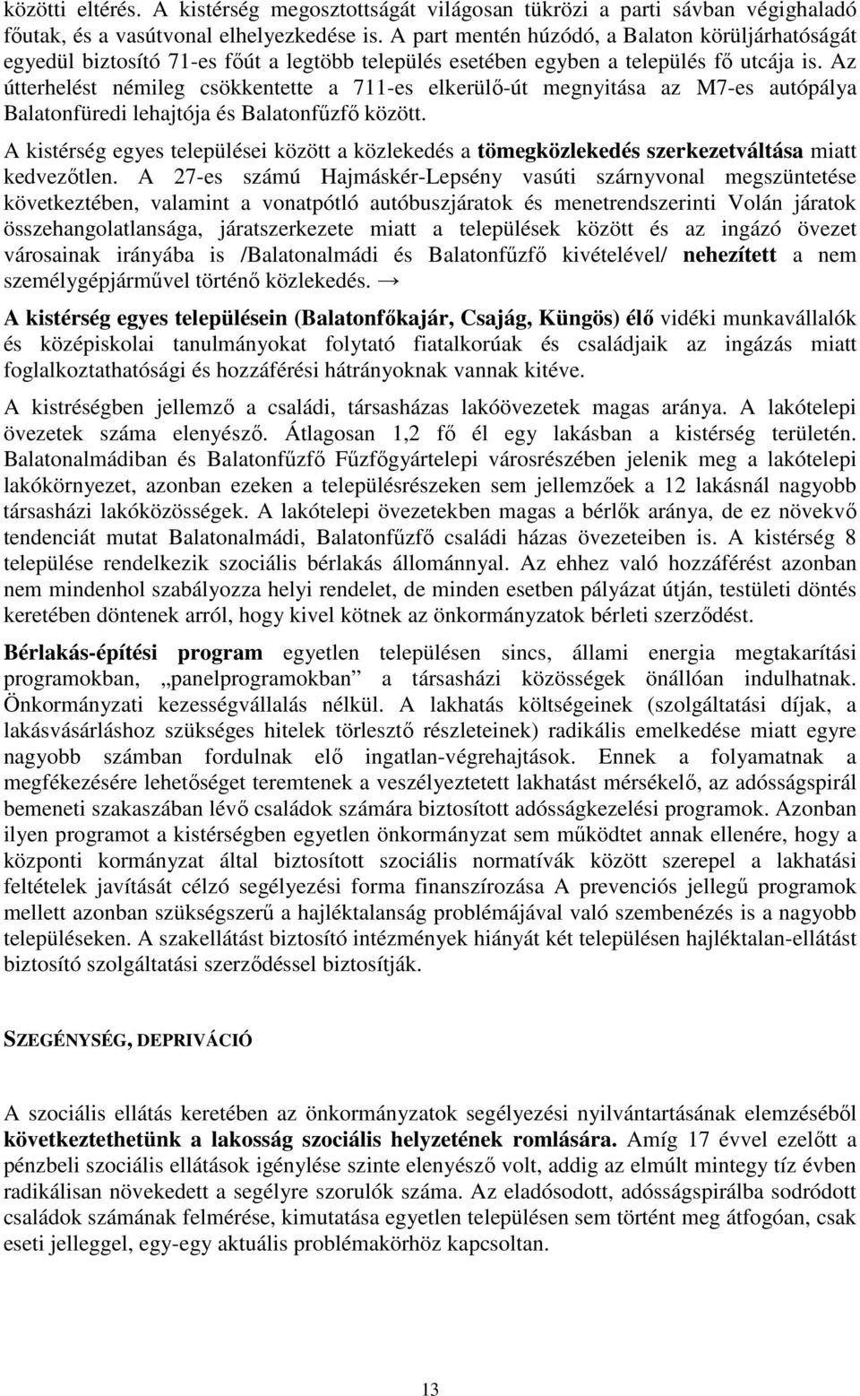 Az útterhelést némileg csökkentette a 711-es elkerülı-út megnyitása az M7-es autópálya Balatonfüredi lehajtója és Balatonfőzfı között.