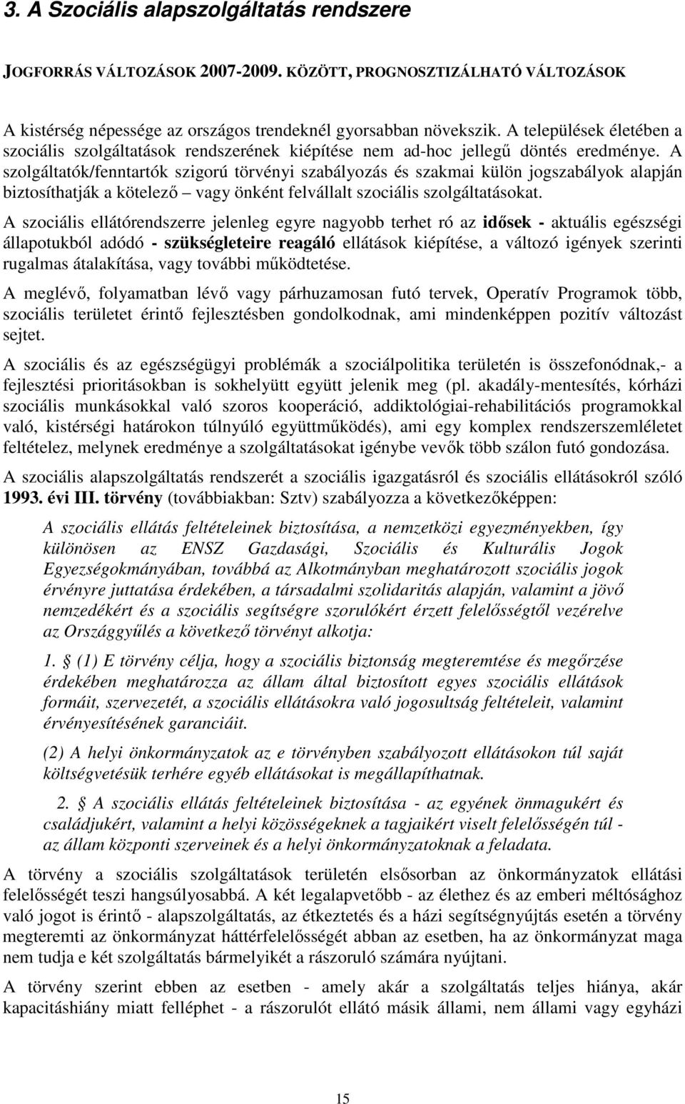 A szolgáltatók/fenntartók szigorú törvényi szabályozás és szakmai külön jogszabályok alapján biztosíthatják a kötelezı vagy önként felvállalt szociális szolgáltatásokat.