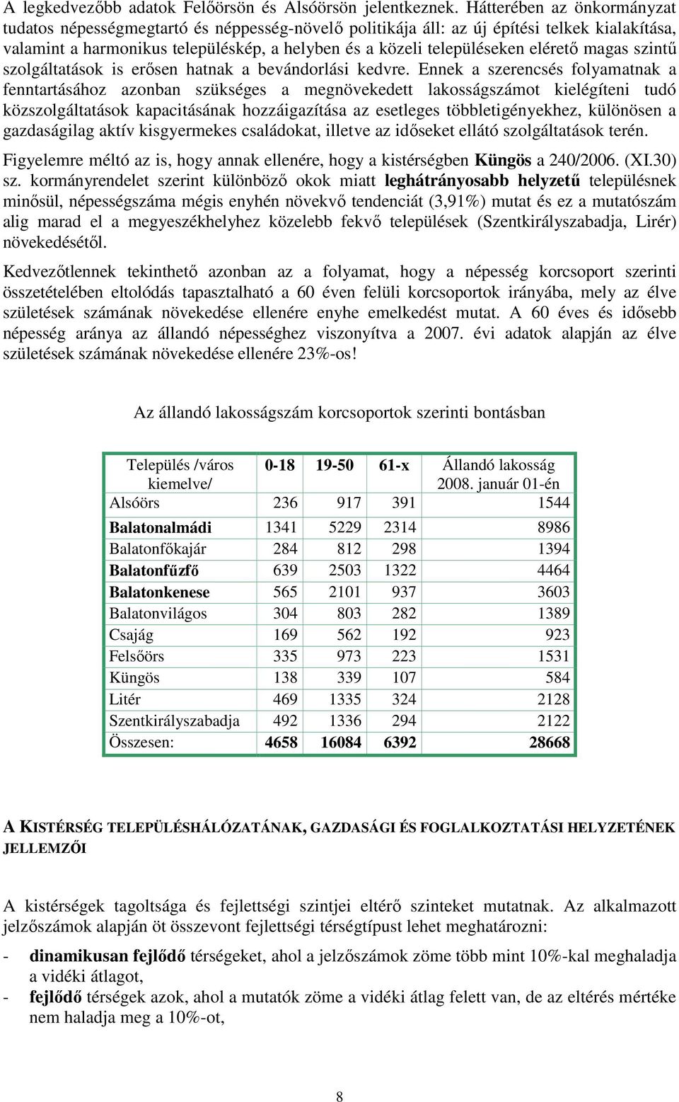 eléretı magas szintő szolgáltatások is erısen hatnak a bevándorlási kedvre.