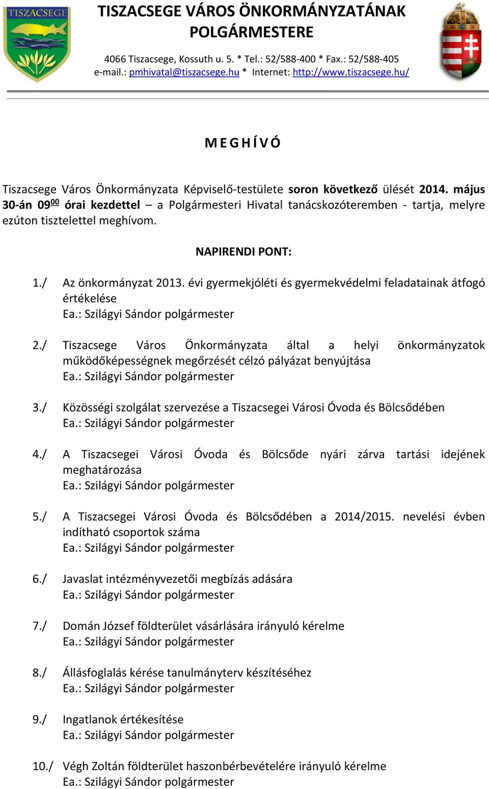 május 30 án 09 00 órai kezdettel a Polgármesteri Hivatal tanácskozóteremben tartja, melyre ezúton tisztelettel meghívom. NAPIRENDI PONT: 1./ Az önkormányzat 2013.