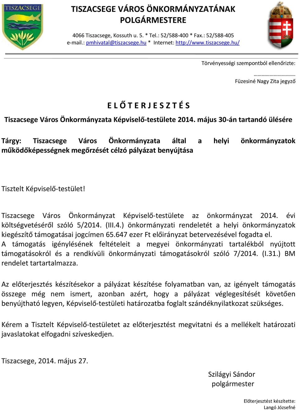 május 30 án tartandó ülésére Tárgy: Tiszacsege Város Önkormányzata által a helyi önkormányzatok működőképességnek megőrzését célzó pályázat benyújtása Tisztelt Képviselő testület!