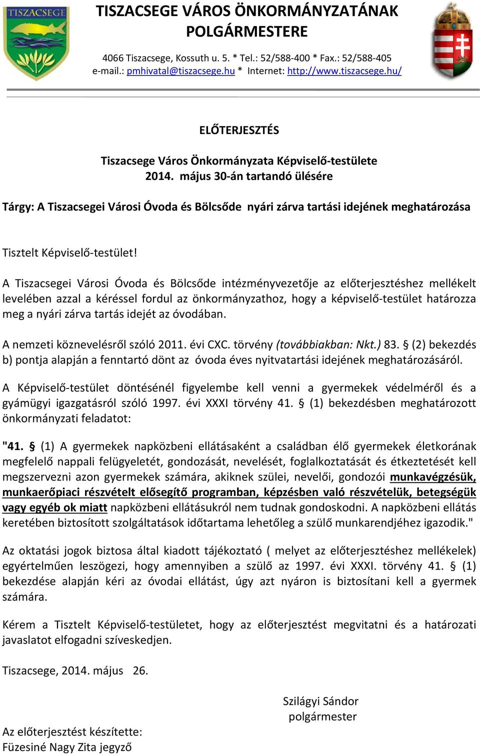 május 30 án tartandó ülésére Tárgy: A Tiszacsegei Városi Óvoda és Bölcsőde nyári zárva tartási idejének meghatározása Tisztelt Képviselő testület!