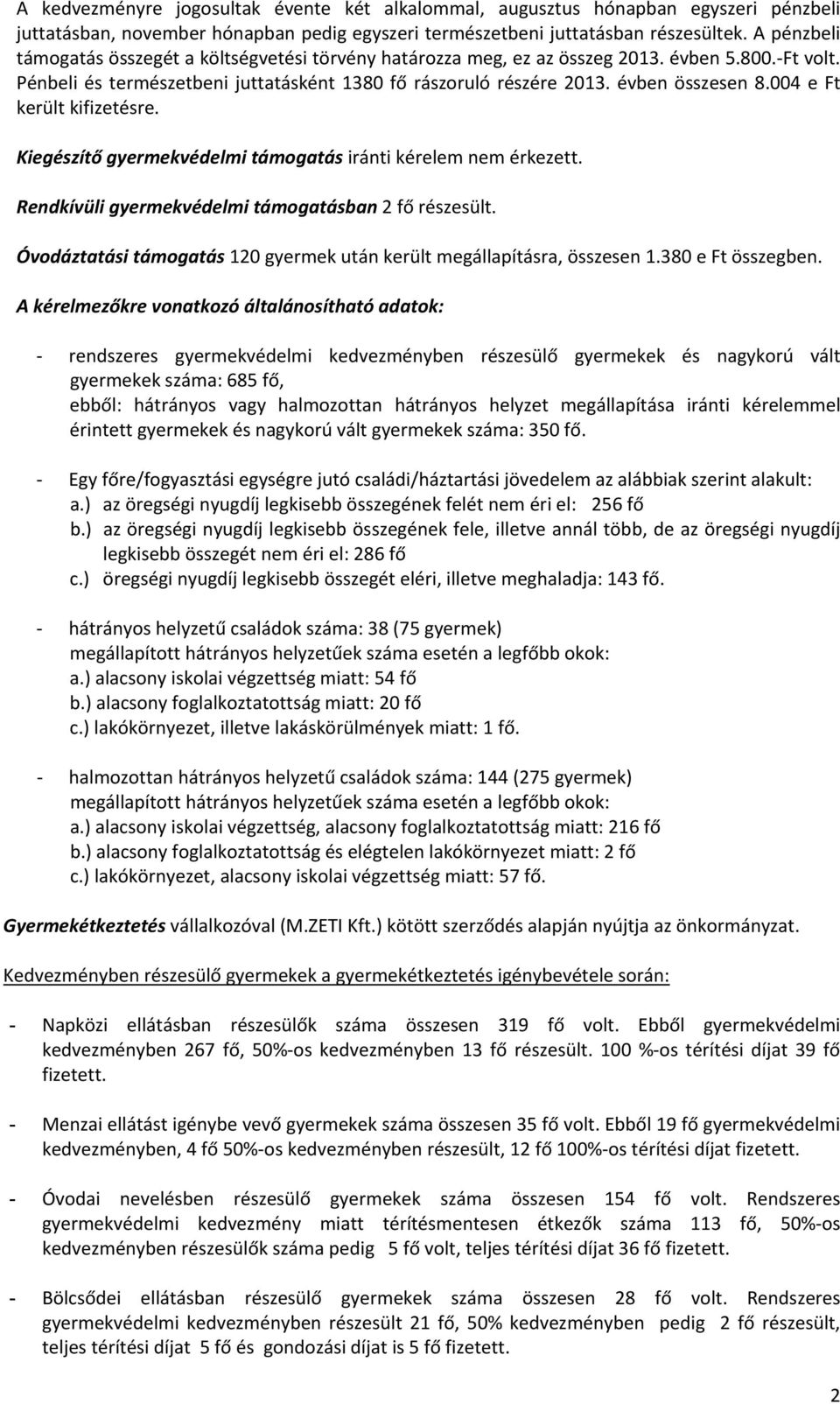 004 e Ft került kifizetésre. Kiegészítő gyermekvédelmi támogatás iránti kérelem nem érkezett. Rendkívüli gyermekvédelmi támogatásban 2 fő részesült.