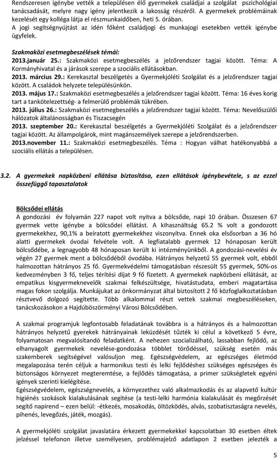 Szakmaközi esetmegbeszélések témái: 2013.január 25.: Szakmaközi esetmegbeszélés a jelzőrendszer tagjai között. Téma: A Kormányhivatal és a járások szerepe a szociális ellátásokban. 2013. március 29.