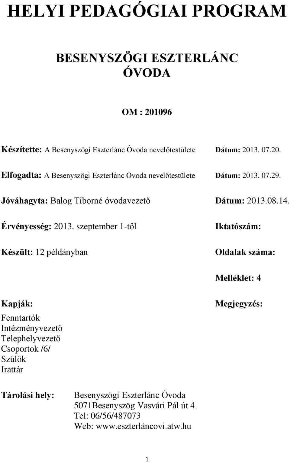 szeptember 1-től Készült: 12 példányban Iktatószám: Oldalak száma: Melléklet: 4 Kapják: Fenntartók Intézményvezető Telephelyvezető Csoportok /6/