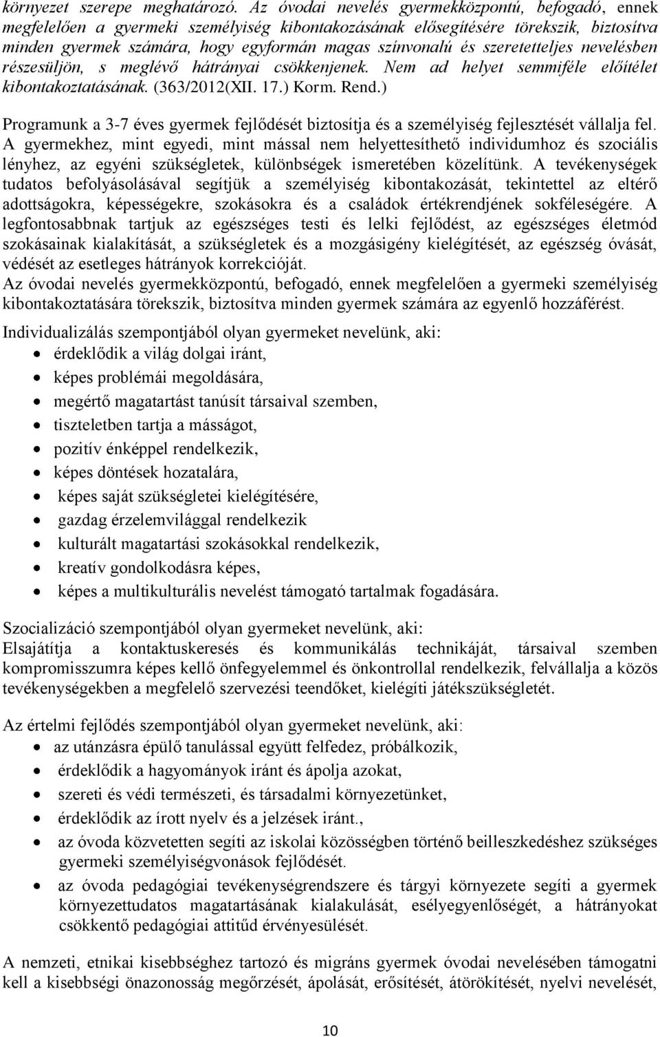 szeretetteljes nevelésben részesüljön, s meglévő hátrányai csökkenjenek. Nem ad helyet semmiféle előítélet kibontakoztatásának. (363/2012(XII. 17.) Korm. Rend.