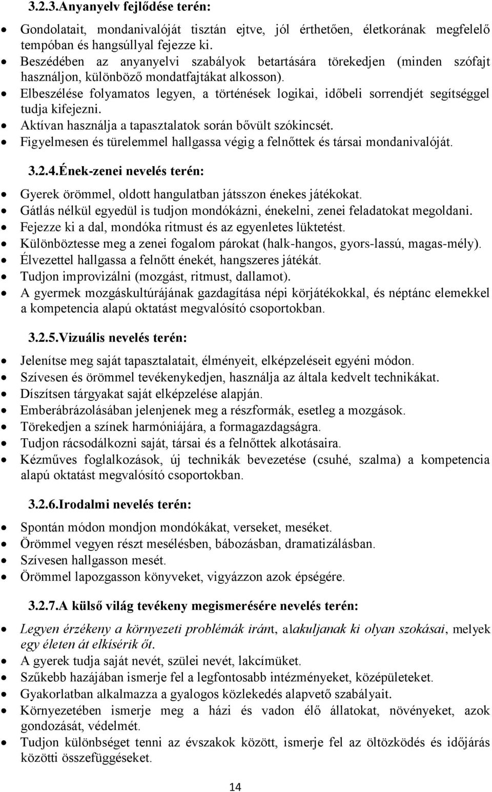 Elbeszélése folyamatos legyen, a történések logikai, időbeli sorrendjét segítséggel tudja kifejezni. Aktívan használja a tapasztalatok során bővült szókincsét.