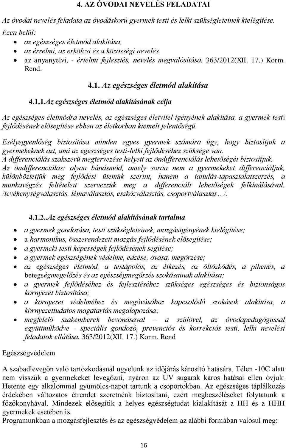 1.1.Az egészséges életmód alakításának célja Az egészséges életmódra nevelés, az egészséges életvitel igényének alakítása, a gyermek testi fejlődésének elősegítése ebben az életkorban kiemelt