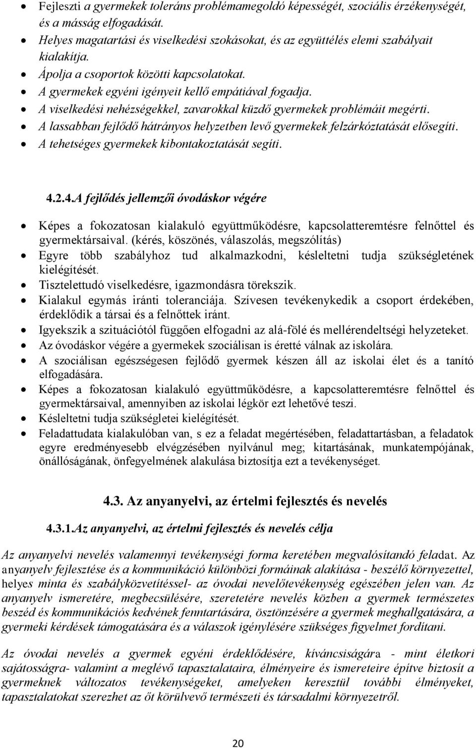 A lassabban fejlődő hátrányos helyzetben levő gyermekek felzárkóztatását elősegíti. A tehetséges gyermekek kibontakoztatását segíti. 4.