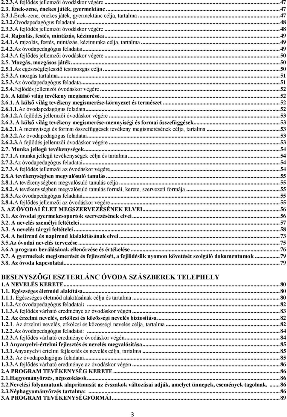 .. 49 2.4.3.A fejlődés jellemzői óvodáskor végére... 50 2.5. Mozgás, mozgásos játék... 50 2.5.1.Az egészségfejlesztő testmozgás célja... 50 2.5.2.A mozgás tartalma... 51 2.5.3.Az óvodapedagógus feladata.