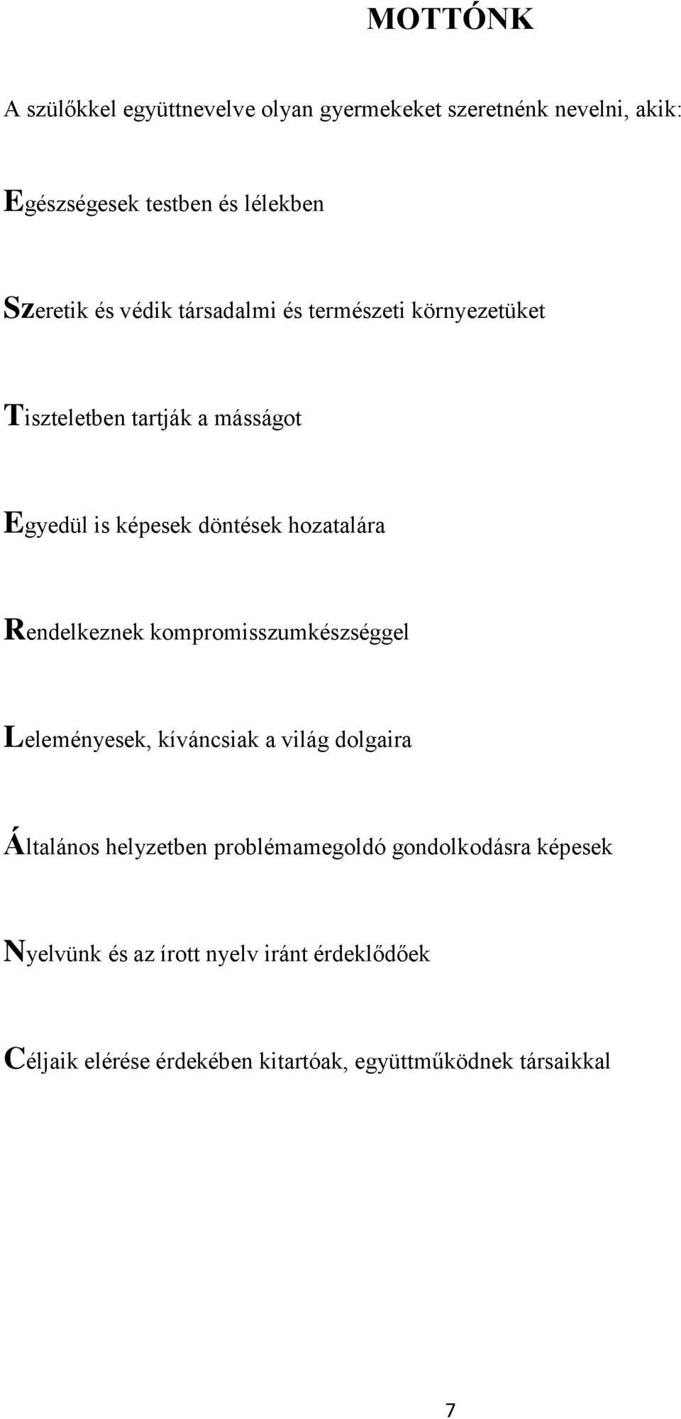 Rendelkeznek kompromisszumkészséggel Leleményesek, kíváncsiak a világ dolgaira Általános helyzetben problémamegoldó