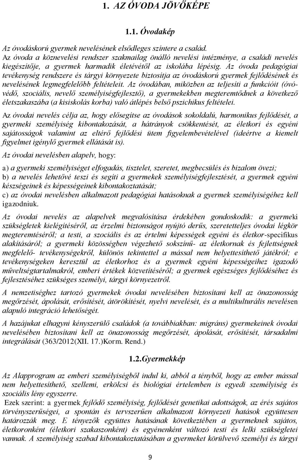 Az óvoda pedagógiai tevékenység rendszere és tárgyi környezete biztosítja az óvodáskorú gyermek fejlődésének és nevelésének legmegfelelőbb feltételeit.