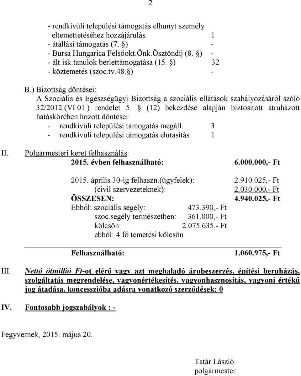 (12) bekezdése alapján biztosított átruházott hatáskörében hozott döntései: - rendkívüli települési támogatás megáll. 3 - rendkívüli települési támogatás elutasítás 1 II.