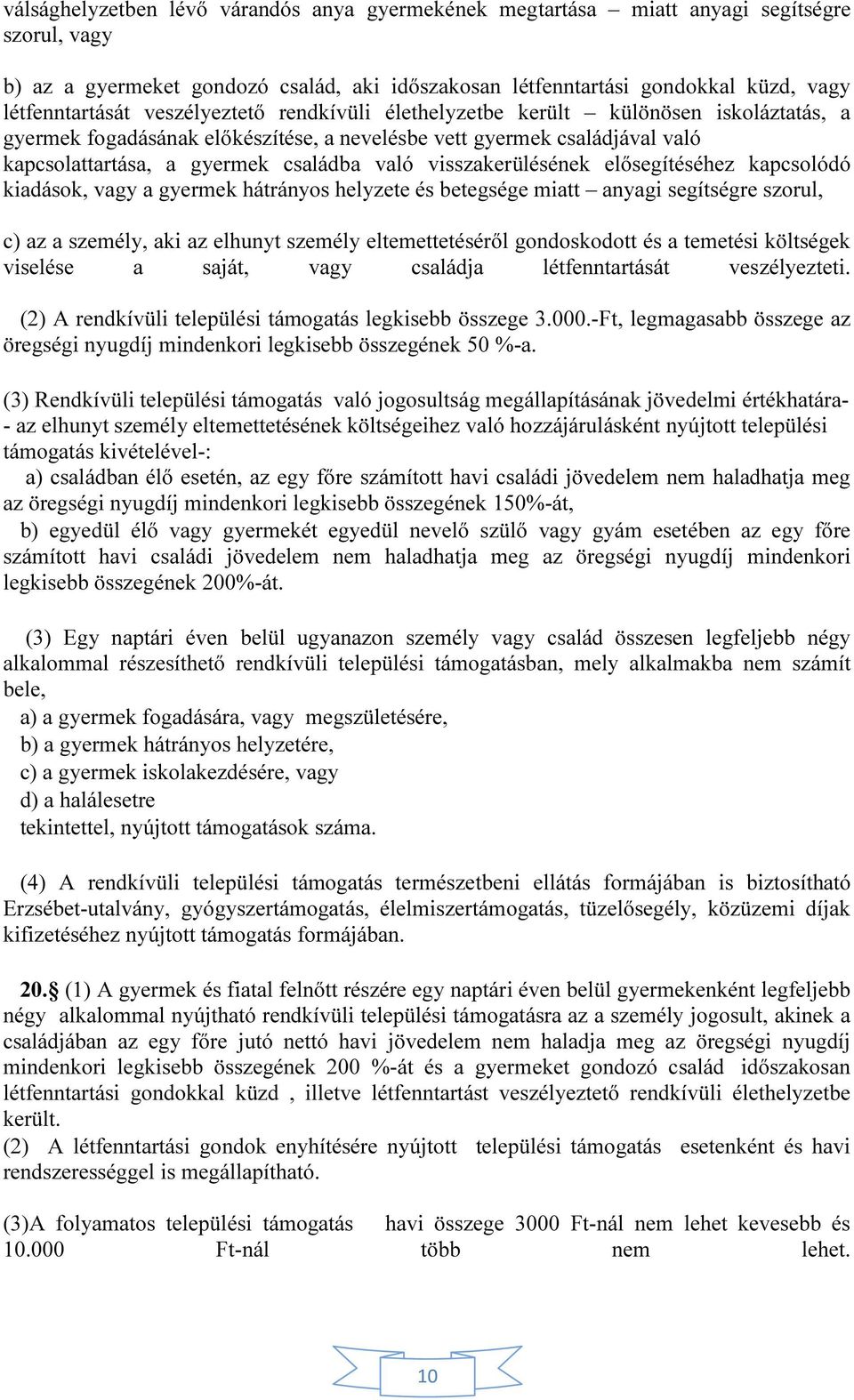 visszakerülésének elősegítéséhez kapcsolódó kiadások, vagy a gyermek hátrányos helyzete és betegsége miatt anyagi segítségre szorul, c) az a személy, aki az elhunyt személy eltemettetéséről