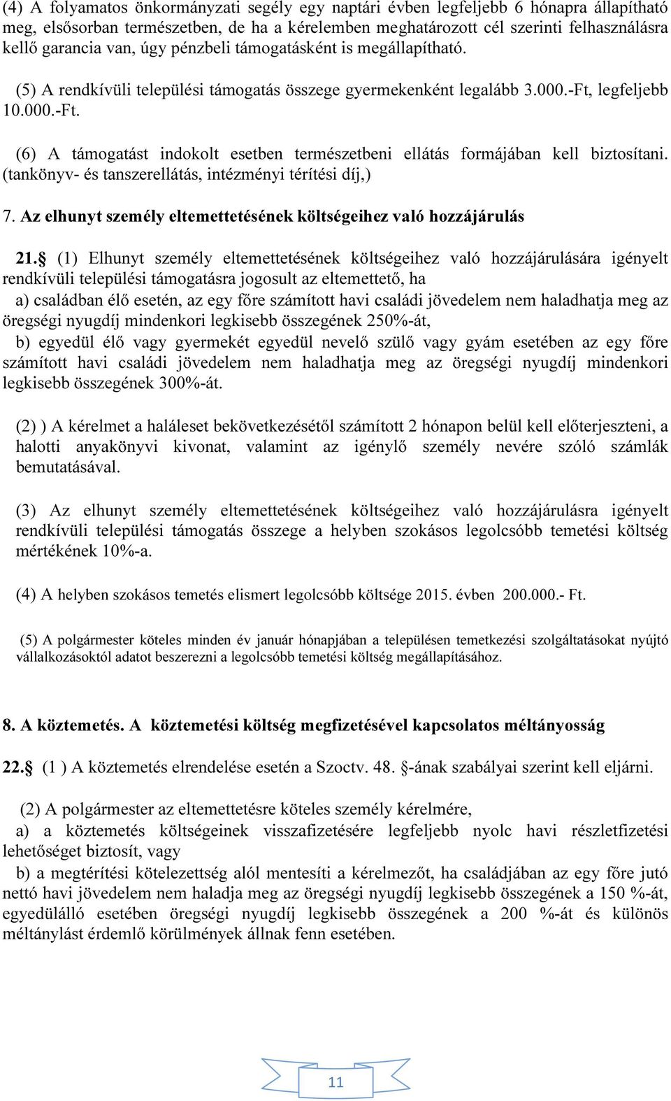 legfeljebb 10.000.-Ft. (6) A támogatást indokolt esetben természetbeni ellátás formájában kell biztosítani. (tankönyv- és tanszerellátás, intézményi térítési díj,) 7.