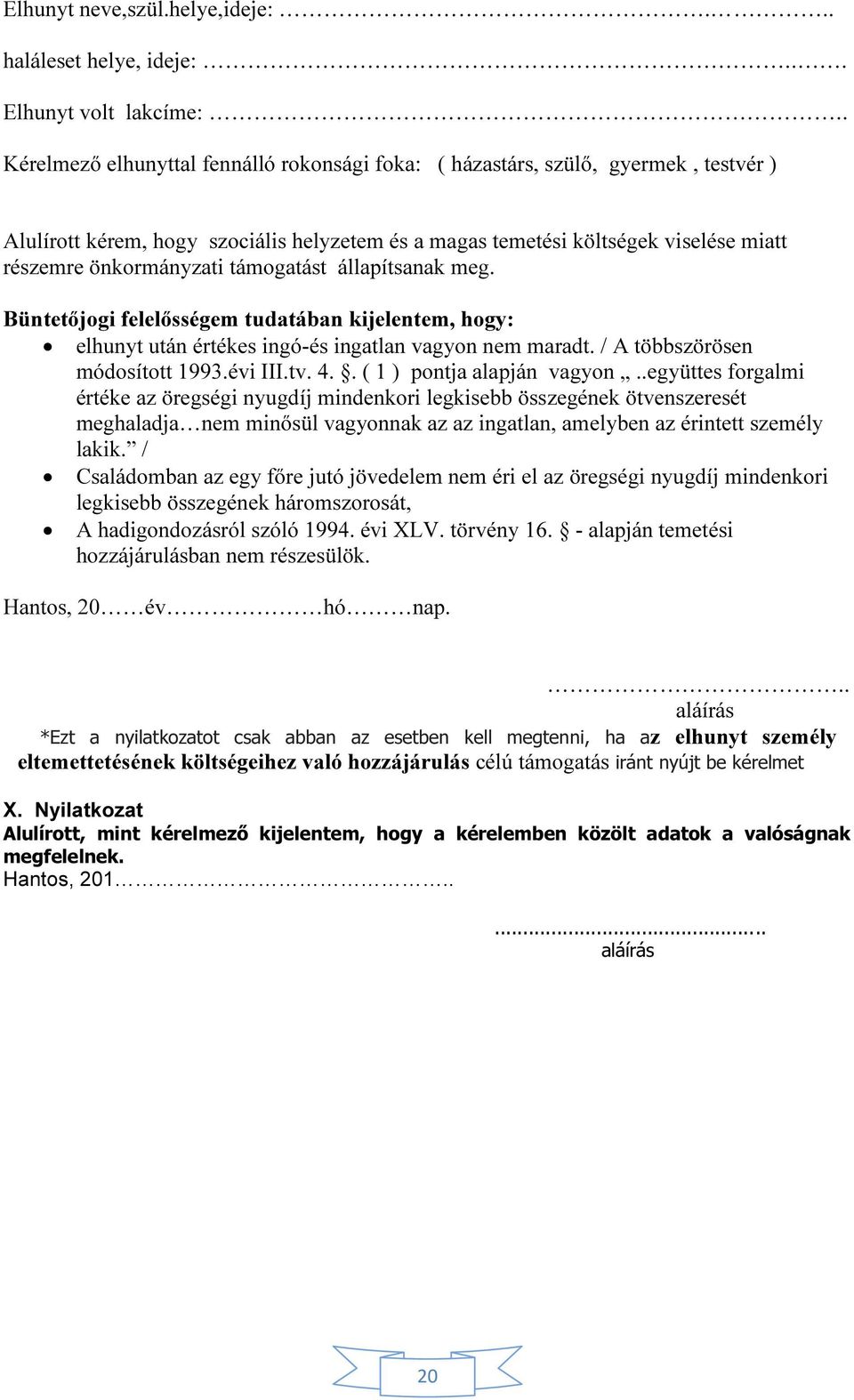 támogatást állapítsanak meg. Büntetőjogi felelősségem tudatában kijelentem, hogy: elhunyt után értékes ingó-és ingatlan vagyon nem maradt. / A többszörösen módosított 1993.évi III.tv. 4.