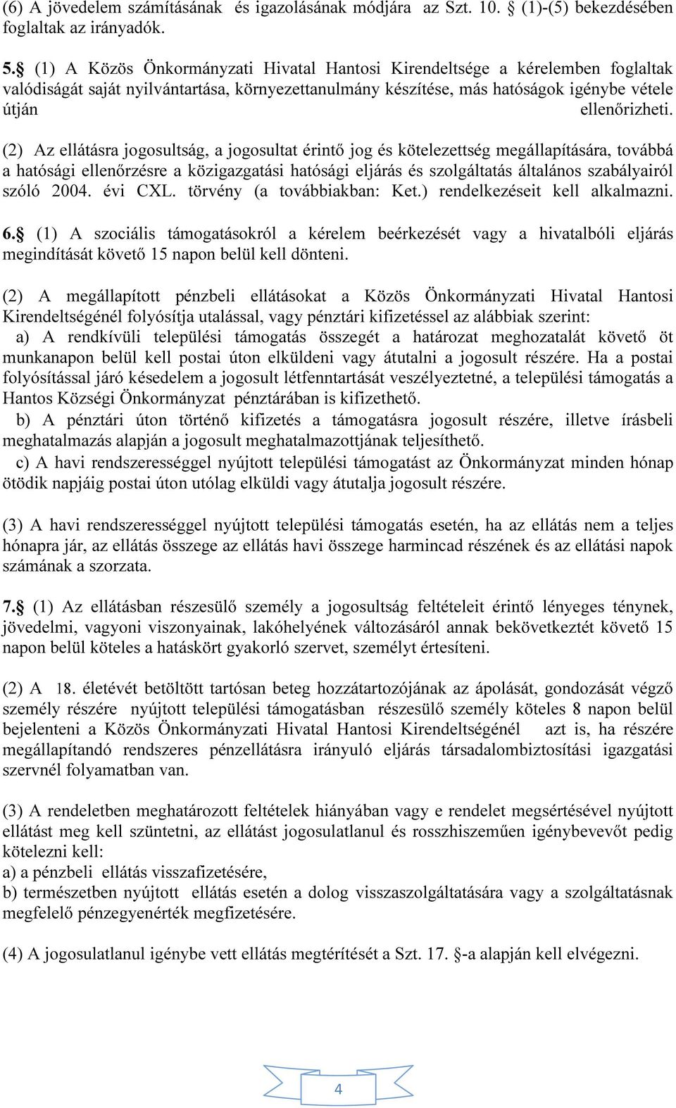 (2) Az ellátásra jogosultság, a jogosultat érintő jog és kötelezettség megállapítására, továbbá a hatósági ellenőrzésre a közigazgatási hatósági eljárás és szolgáltatás általános szabályairól szóló