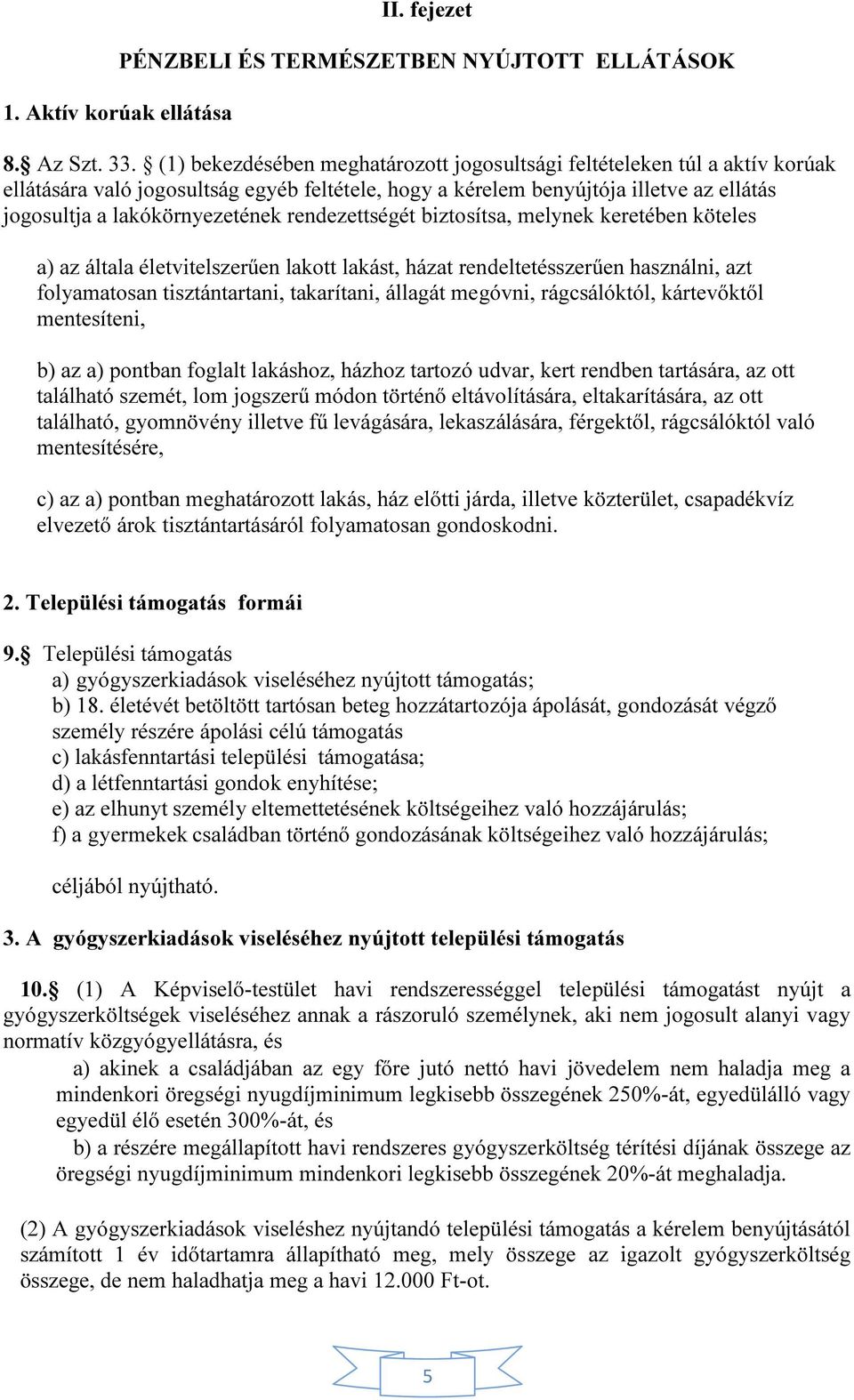 rendezettségét biztosítsa, melynek keretében köteles a) az általa életvitelszerűen lakott lakást, házat rendeltetésszerűen használni, azt folyamatosan tisztántartani, takarítani, állagát megóvni,