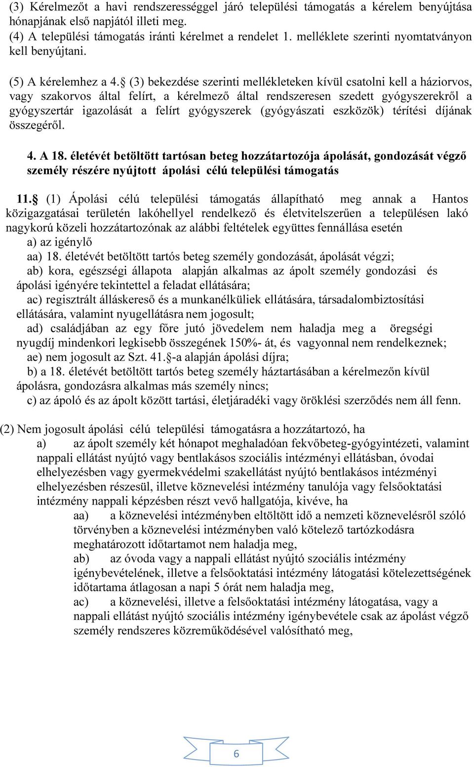 (3) bekezdése szerinti mellékleteken kívül csatolni kell a háziorvos, vagy szakorvos által felírt, a kérelmező által rendszeresen szedett gyógyszerekről a gyógyszertár igazolását a felírt gyógyszerek