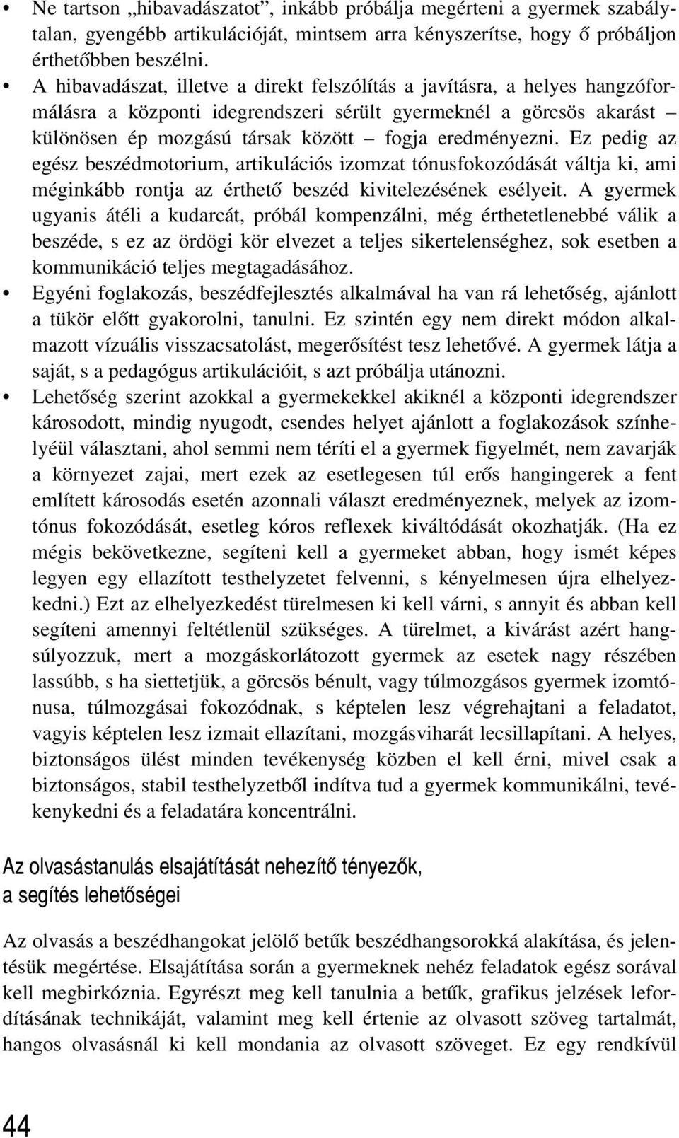 Ez pedig az egész beszédmotorium, artikulációs izomzat tónusfokozódását váltja ki, ami méginkább rontja az érthetõ beszéd kivitelezésének esélyeit.