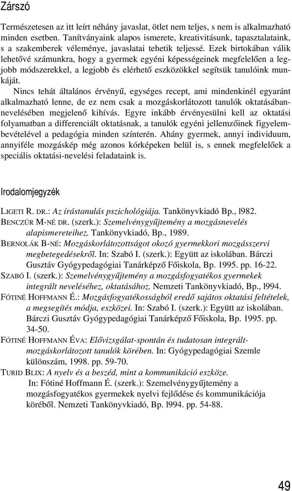 Ezek birtokában válik lehetõvé számunkra, hogy a gyermek egyéni képességeinek megfelelõen a legjobb módszerekkel, a legjobb és elérhetõ eszközökkel segítsük tanulóink munkáját.