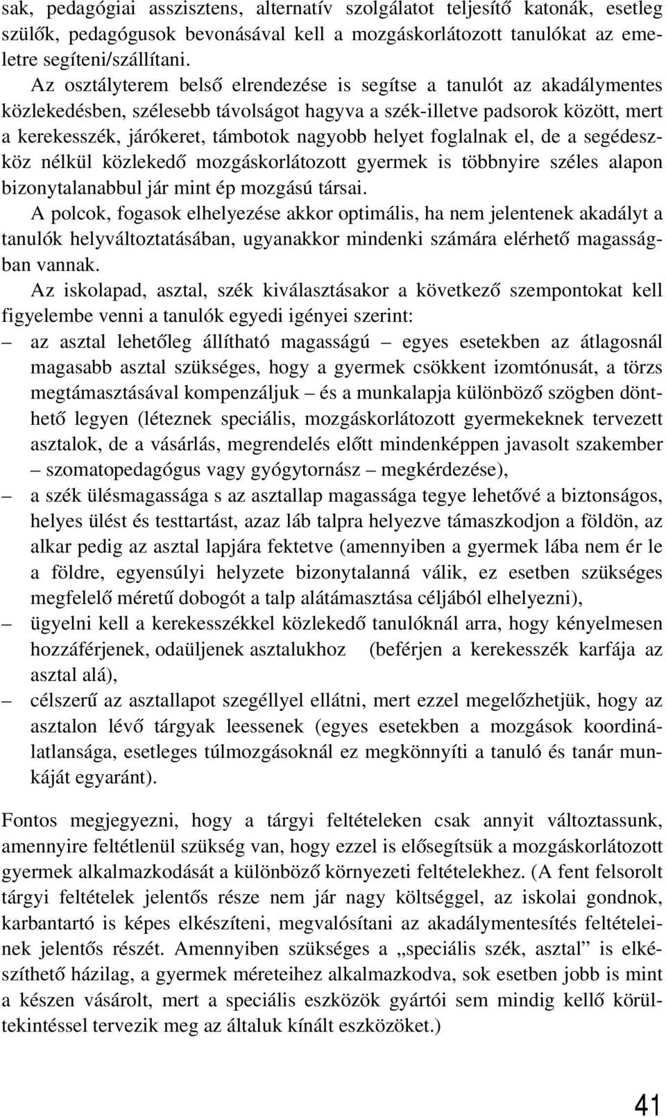 helyet foglalnak el, de a segédeszköz nélkül közlekedõ mozgáskorlátozott gyermek is többnyire széles alapon bizonytalanabbul jár mint ép mozgású társai.