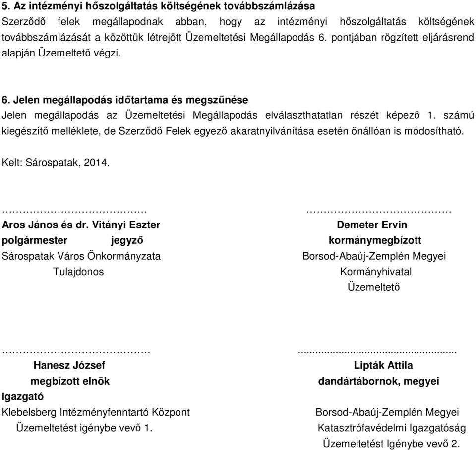 számú kiegészítő melléklete, de Szerződő Felek egyező akaratnyilvánítása esetén önállóan is módosítható. Kelt: Sárospatak, 2014. Aros János és dr.