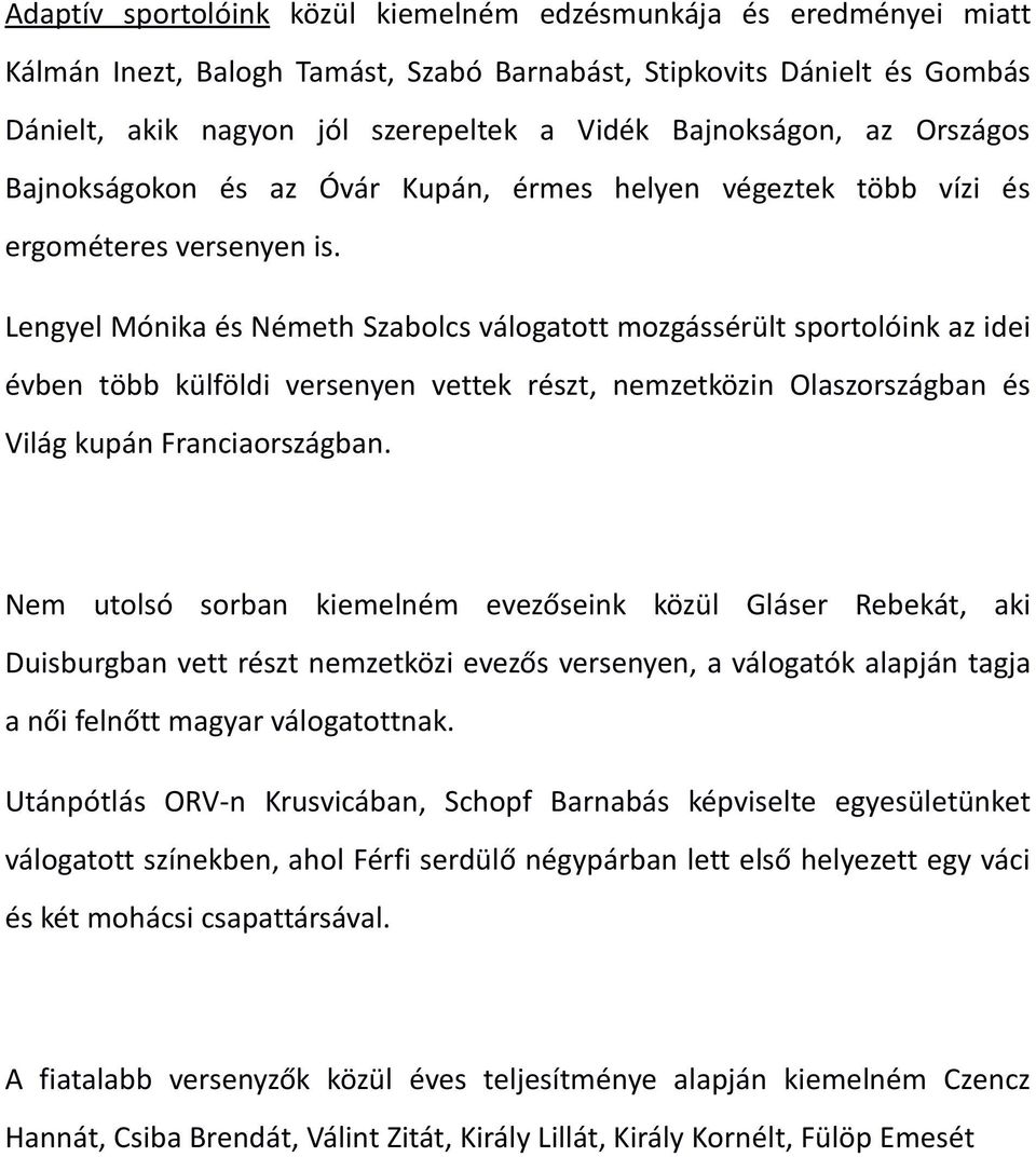 Lengyel Mónika és Németh Szabolcs válogatott mozgássérült sportolóink az idei évben több külföldi versenyen vettek részt, nemzetközin Olaszországban és Világ kupán Franciaországban.