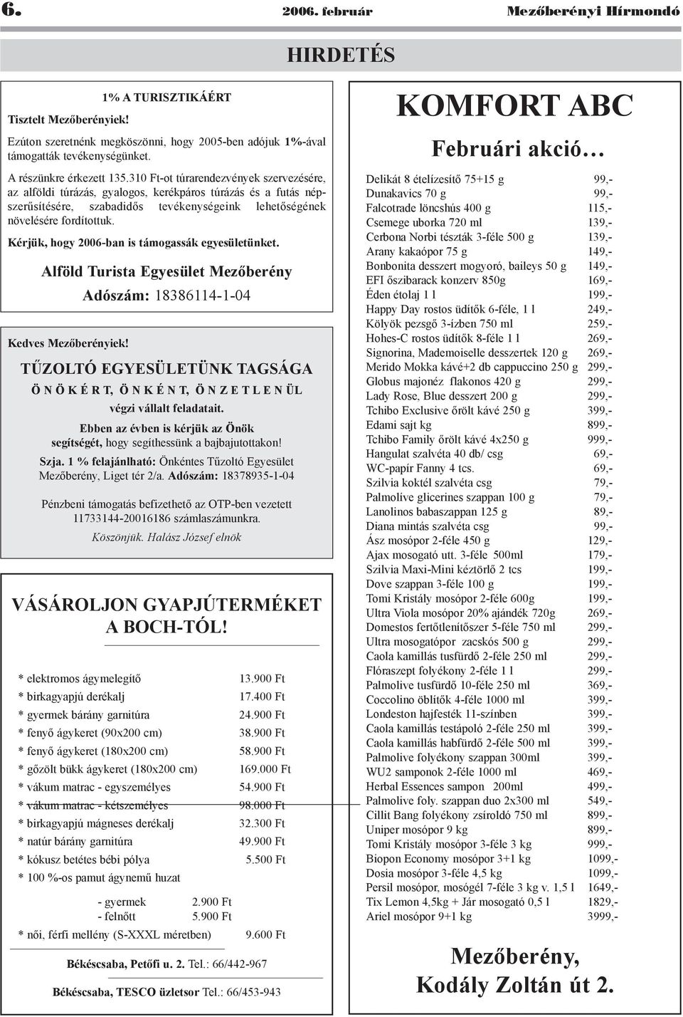 310 Ft-ot túrarendezvények szervezésére, az alföldi túrázás, gyalogos, kerékpáros túrázás és a futás népszerûsítésére, szabadidõs tevékenységeink lehetõségének növelésére fordítottuk.