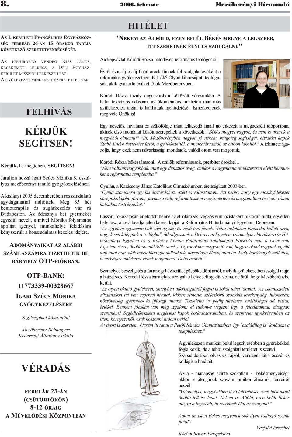 Járuljon hozzá Igari Szûcs Mónika 8. osztályos mezõberényi tanuló gyógykezeléséhez! A kislányt 2005 decemberében rosszindulatú agydaganattal mûtötték.