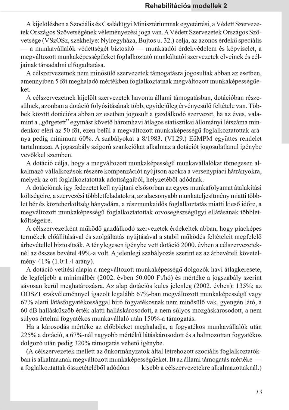 ) célja, az azonos érdekû speciális a munkavállalók védettségét biztosító munkaadói érdekvédelem és képviselet, a megváltozott munkaképességûeket foglalkoztató munkáltatói szervezetek elveinek és