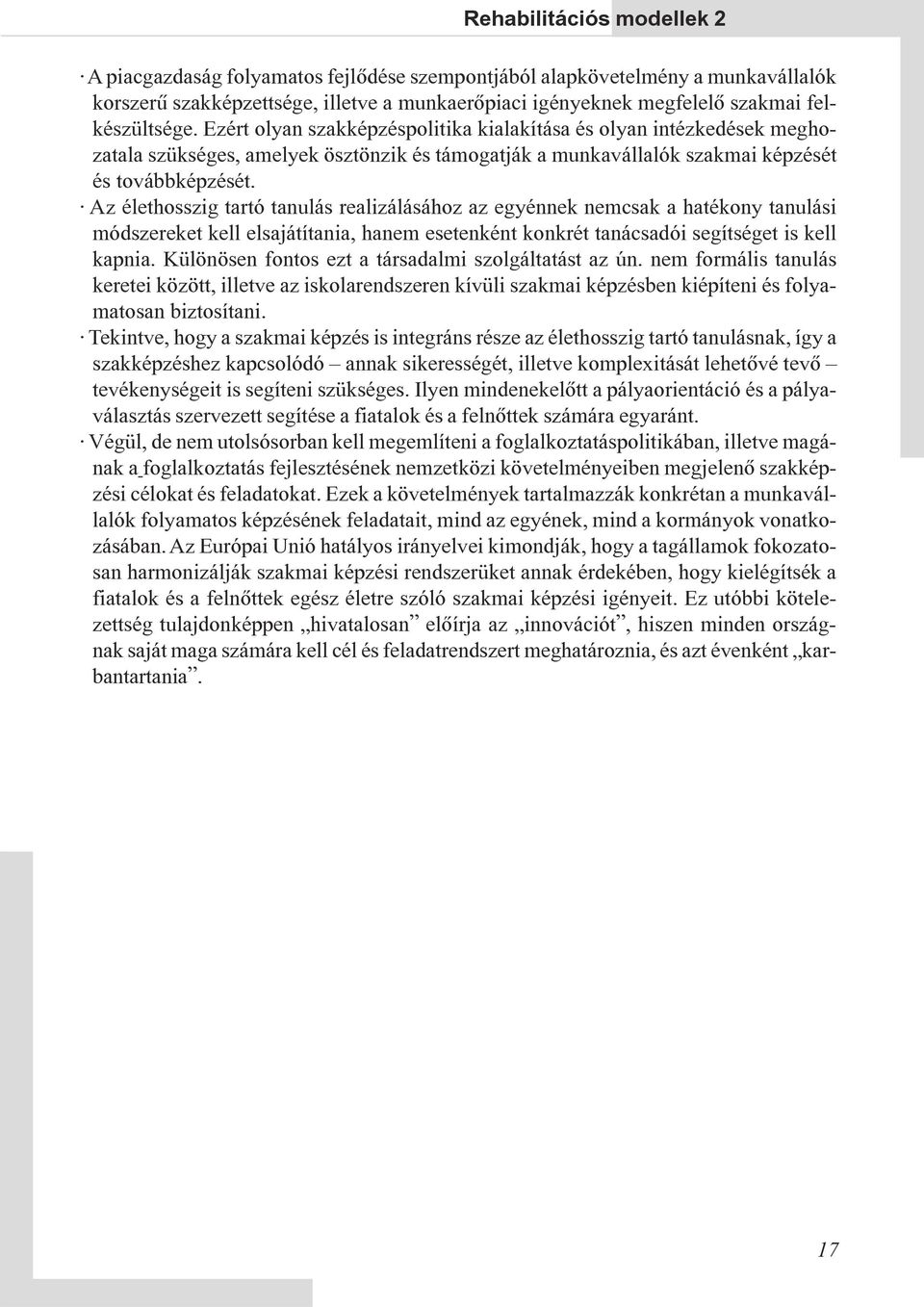 Az élethosszig tartó tanulás realizálásához az egyénnek nemcsak a hatékony tanulási módszereket kell elsajátítania, hanem esetenként konkrét tanácsadói segítséget is kell kapnia.